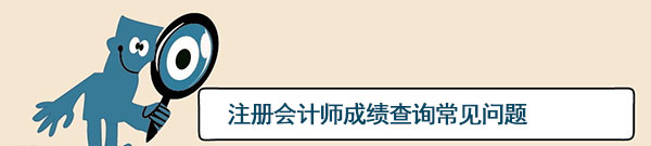 2015注冊(cè)會(huì)計(jì)師考試成績(jī)查詢常見(jiàn)問(wèn)題解答